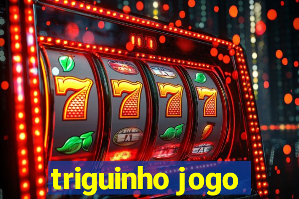 triguinho jogo